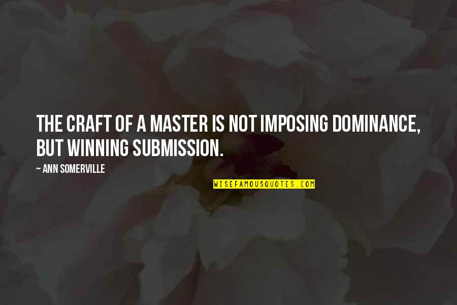 Submission Dominance Quotes By Ann Somerville: The craft of a master is not imposing