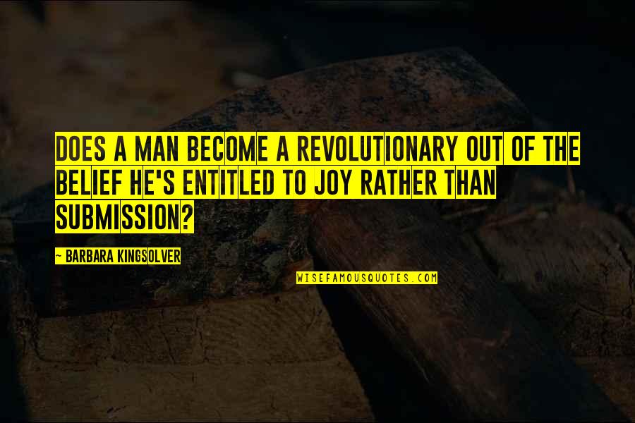 Submission To A Man Quotes By Barbara Kingsolver: Does a man become a revolutionary out of