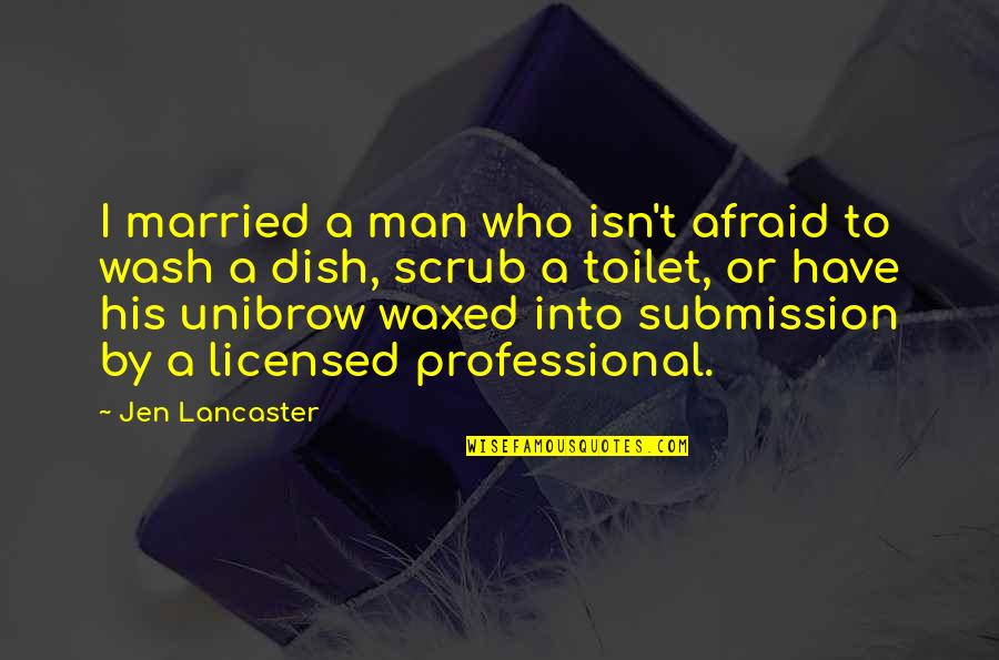 Submission To A Man Quotes By Jen Lancaster: I married a man who isn't afraid to