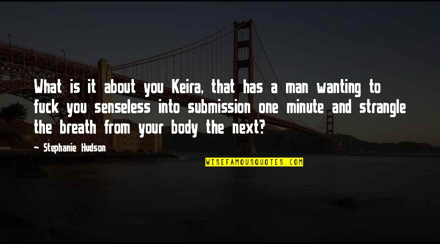 Submission To A Man Quotes By Stephanie Hudson: What is it about you Keira, that has