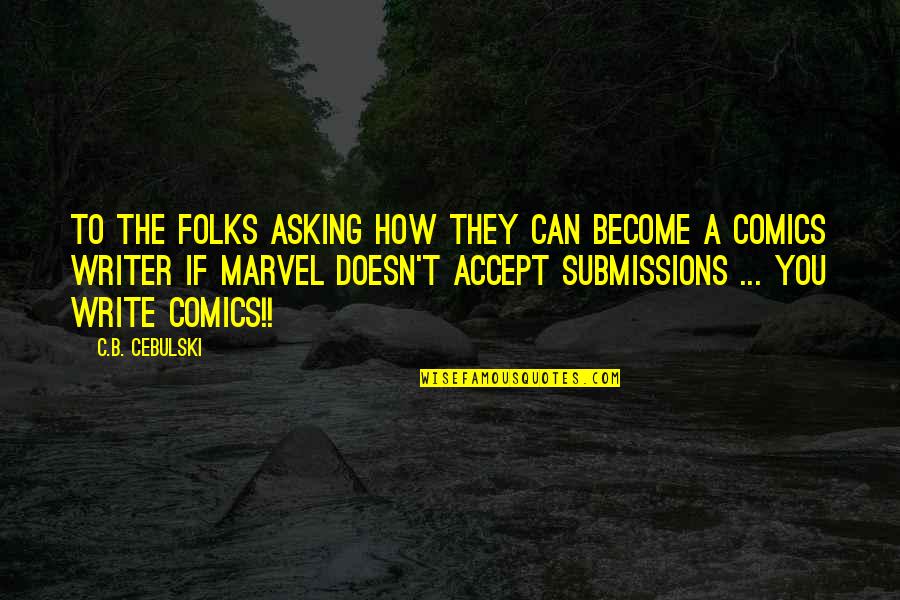 Submissions Only Quotes By C.B. Cebulski: To the folks asking how they can become