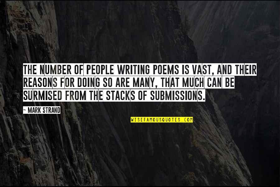 Submissions Only Quotes By Mark Strand: The number of people writing poems is vast,