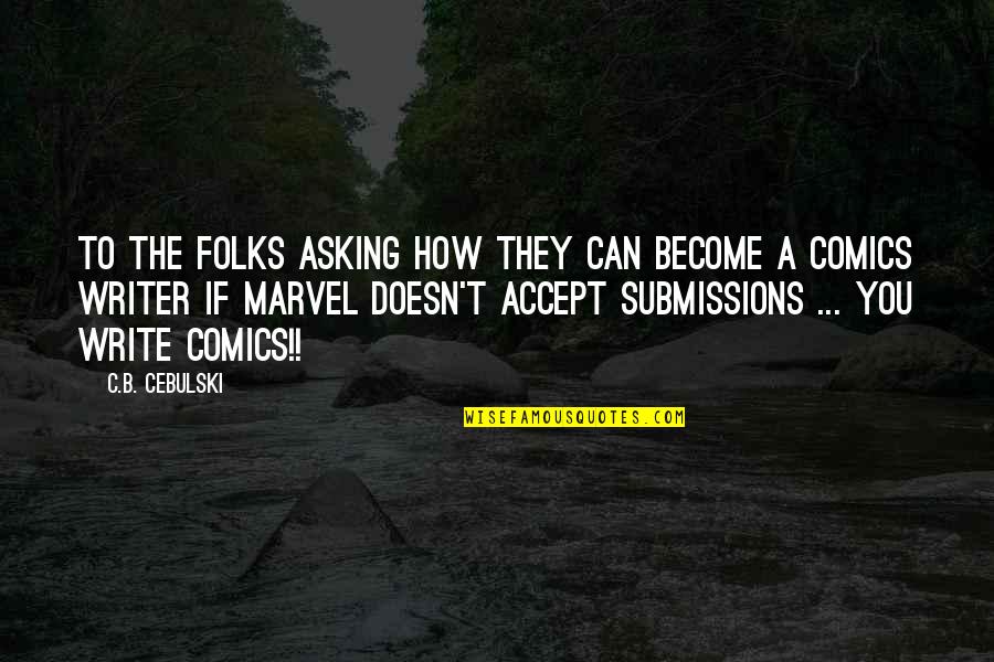 Submissions Quotes By C.B. Cebulski: To the folks asking how they can become