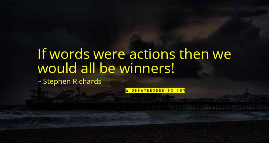 Submissions Quotes By Stephen Richards: If words were actions then we would all
