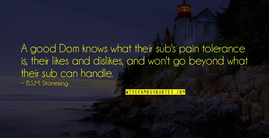 Submissive And Dominant Quotes By B.S.M. Stoneking: A good Dom knows what their sub's pain Submissive And Dominant Quotes By B.S.M. Stoneking: A good Dom knows what their sub's pain