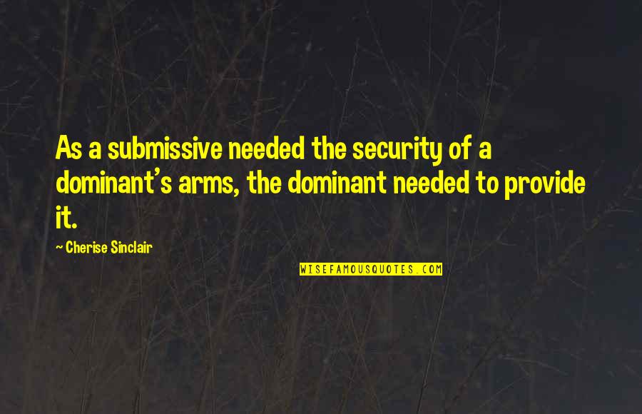 Submissive And Dominant Quotes By Cherise Sinclair: As a submissive needed the security of a Submissive And Dominant Quotes By Cherise Sinclair: As a submissive needed the security of a