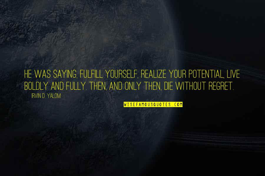 Submissive Picture Quotes By Irvin D. Yalom: He was saying, fulfill yourself, realize your potential, Submissive Picture Quotes By Irvin D. Yalom: He was saying, fulfill yourself, realize your potential,