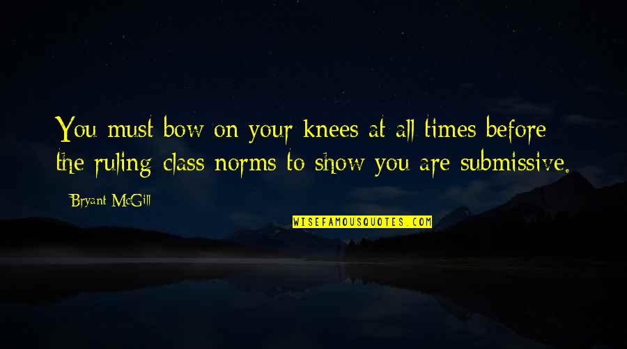Submissive Quotes By Bryant McGill: You must bow on your knees at all