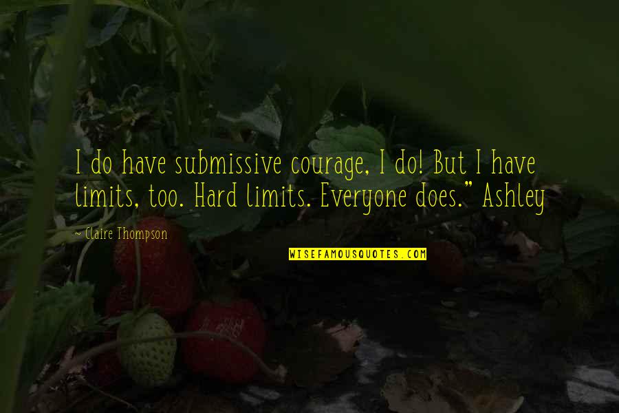 Submissive Quotes By Claire Thompson: I do have submissive courage, I do! But