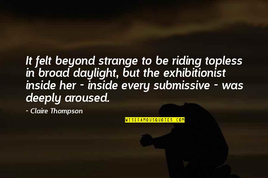 Submissive Quotes By Claire Thompson: It felt beyond strange to be riding topless