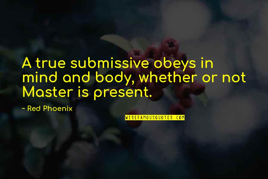 Submissive Quotes By Red Phoenix: A true submissive obeys in mind and body,