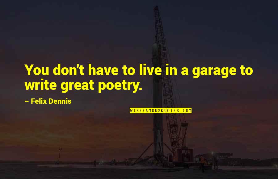 Submissively Broken Quotes By Felix Dennis: You don't have to live in a garage