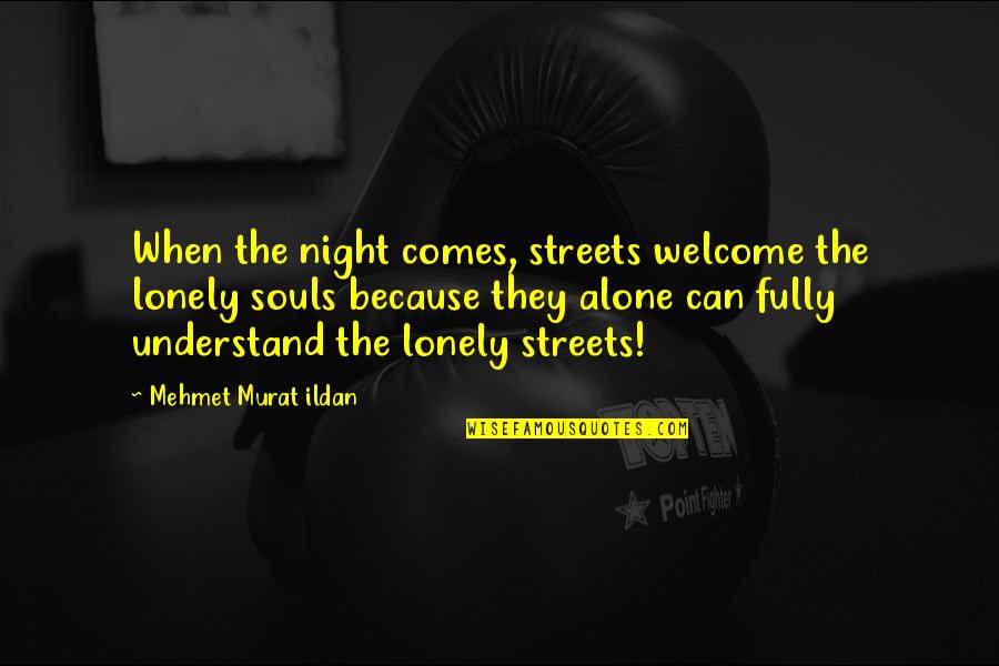 Submissively Quotes By Mehmet Murat Ildan: When the night comes, streets welcome the lonely