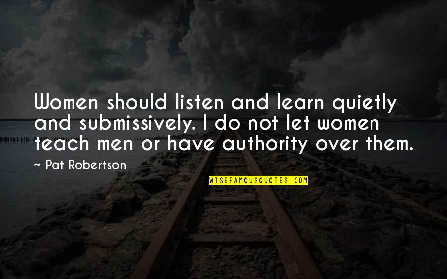 Submissively Quotes By Pat Robertson: Women should listen and learn quietly and submissively.