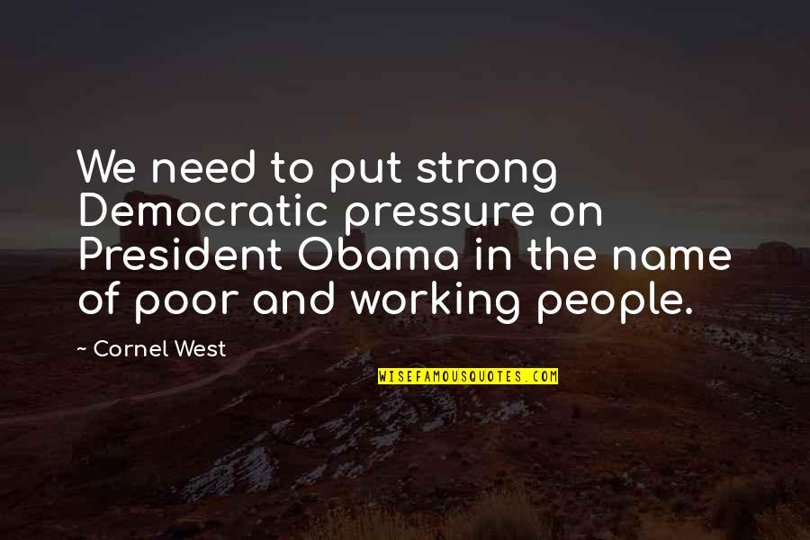 Submit Dos Equis Quotes By Cornel West: We need to put strong Democratic pressure on