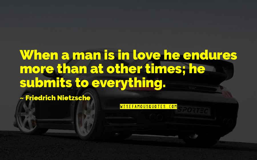 Submit Love Quotes By Friedrich Nietzsche: When a man is in love he endures