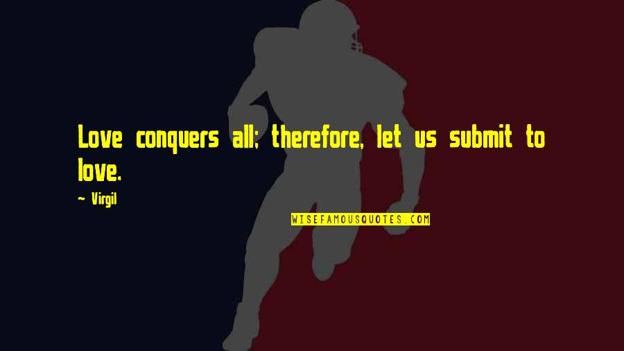 Submit Love Quotes By Virgil: Love conquers all; therefore, let us submit to