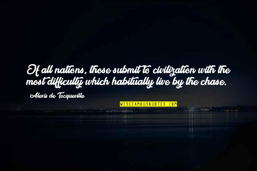 Submit Quotes By Alexis De Tocqueville: Of all nations, those submit to civilization with