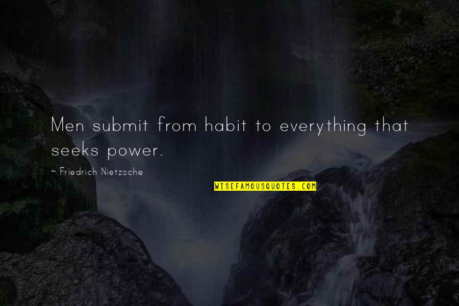 Submit Quotes By Friedrich Nietzsche: Men submit from habit to everything that seeks
