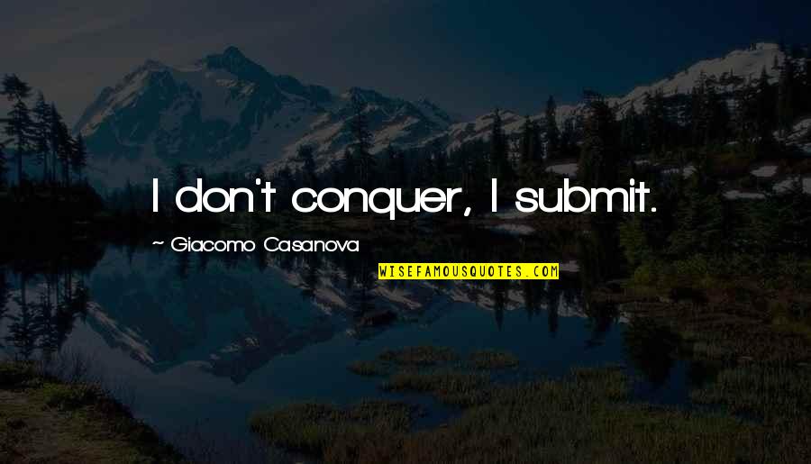 Submit Quotes By Giacomo Casanova: I don't conquer, I submit.