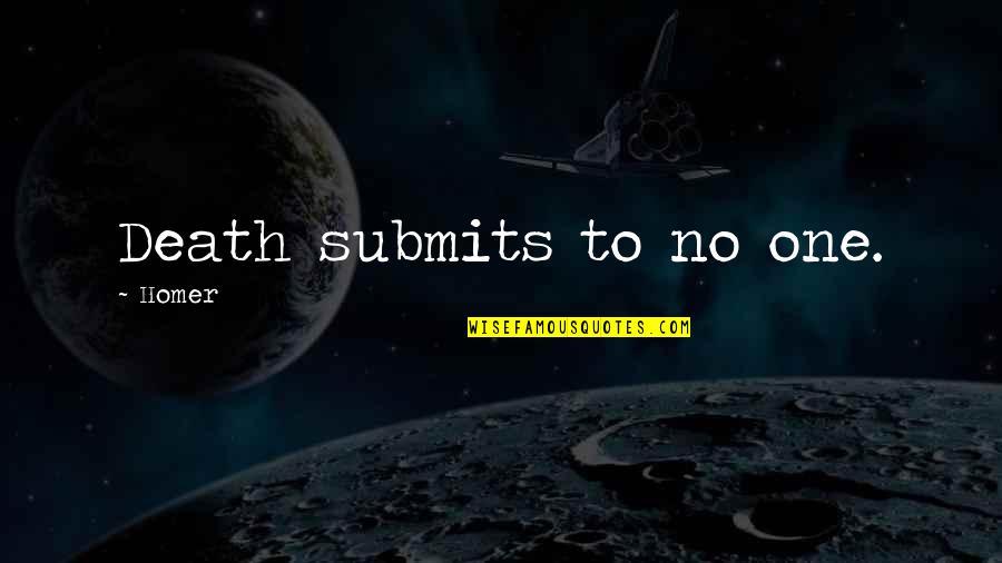 Submit Quotes By Homer: Death submits to no one.