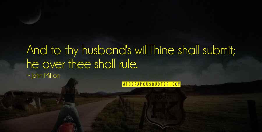 Submit Quotes By John Milton: And to thy husband's willThine shall submit; he