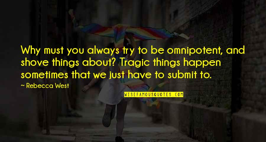 Submit Quotes By Rebecca West: Why must you always try to be omnipotent,