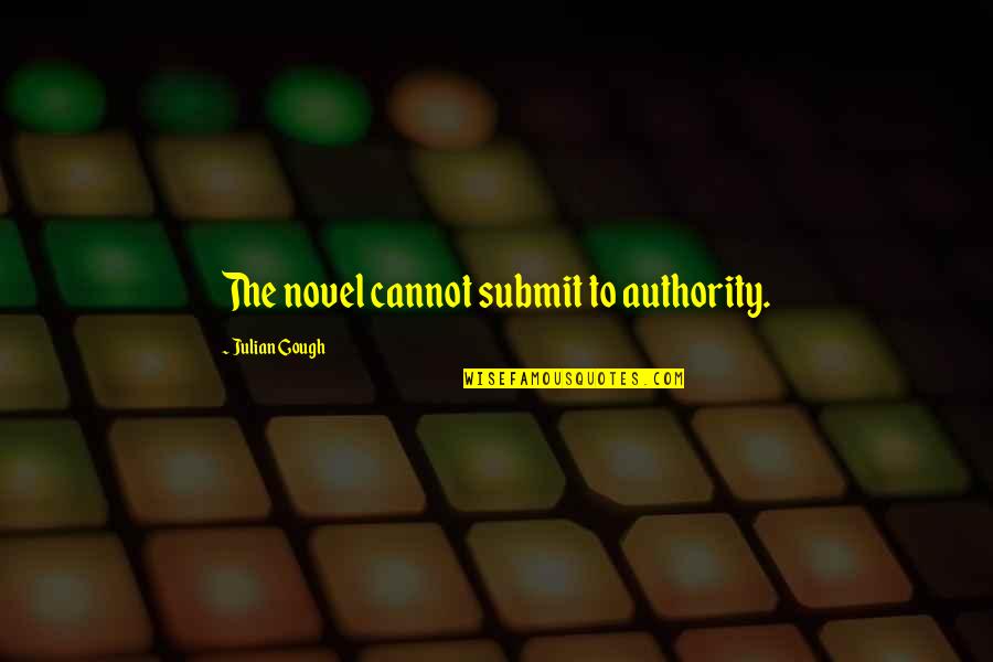 Submit To Authority Quotes By Julian Gough: The novel cannot submit to authority.