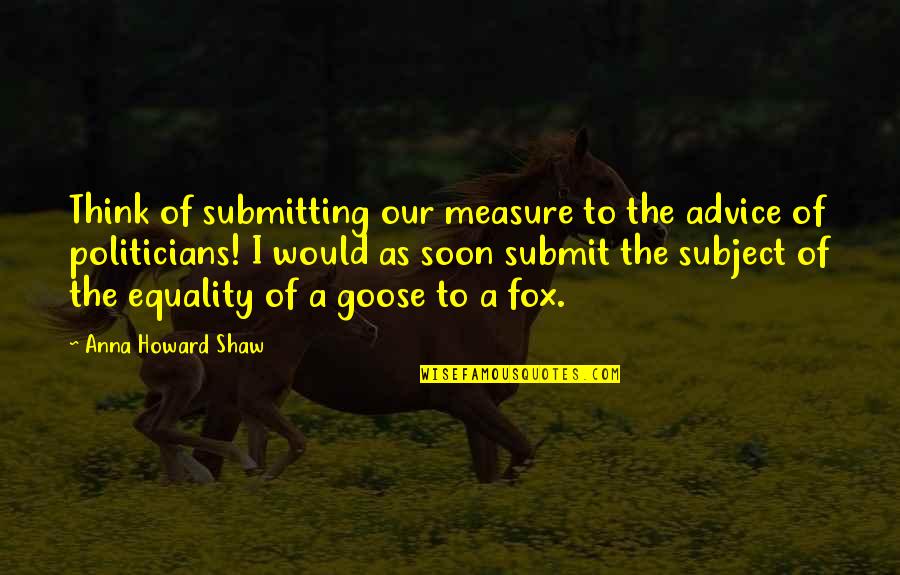 Submitting Quotes By Anna Howard Shaw: Think of submitting our measure to the advice