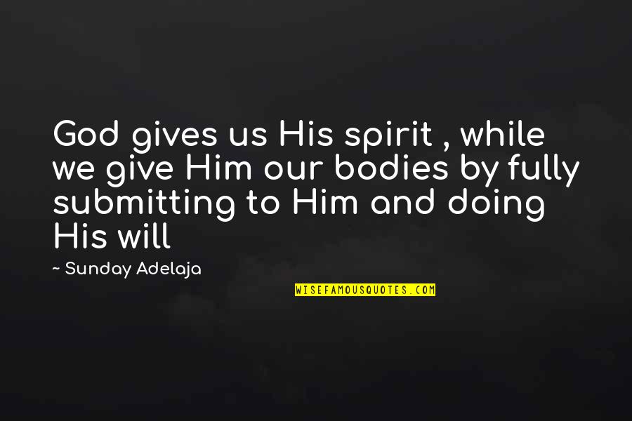 Submitting Quotes By Sunday Adelaja: God gives us His spirit , while we