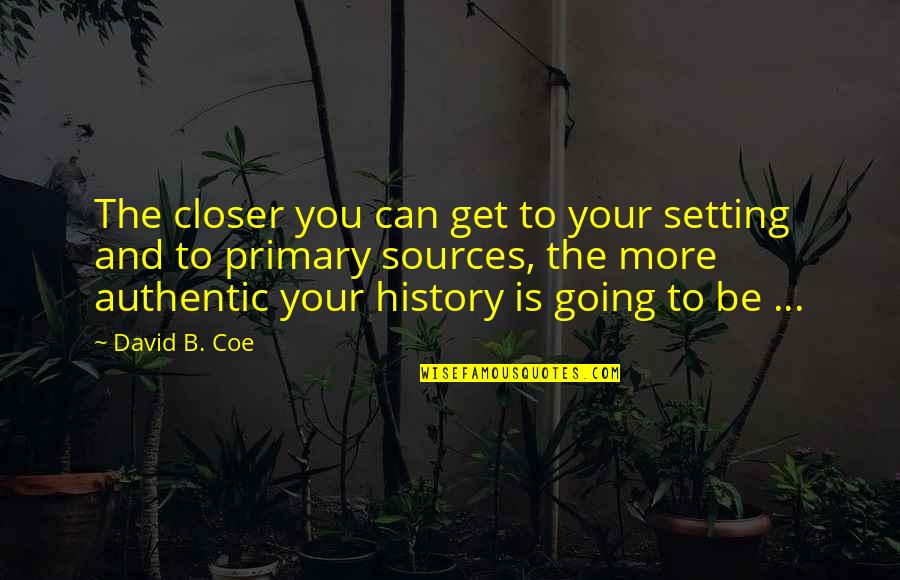 Submitting To God Quotes By David B. Coe: The closer you can get to your setting