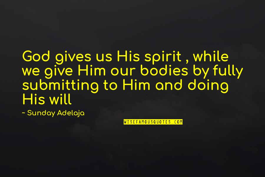 Submitting To God Quotes By Sunday Adelaja: God gives us His spirit , while we