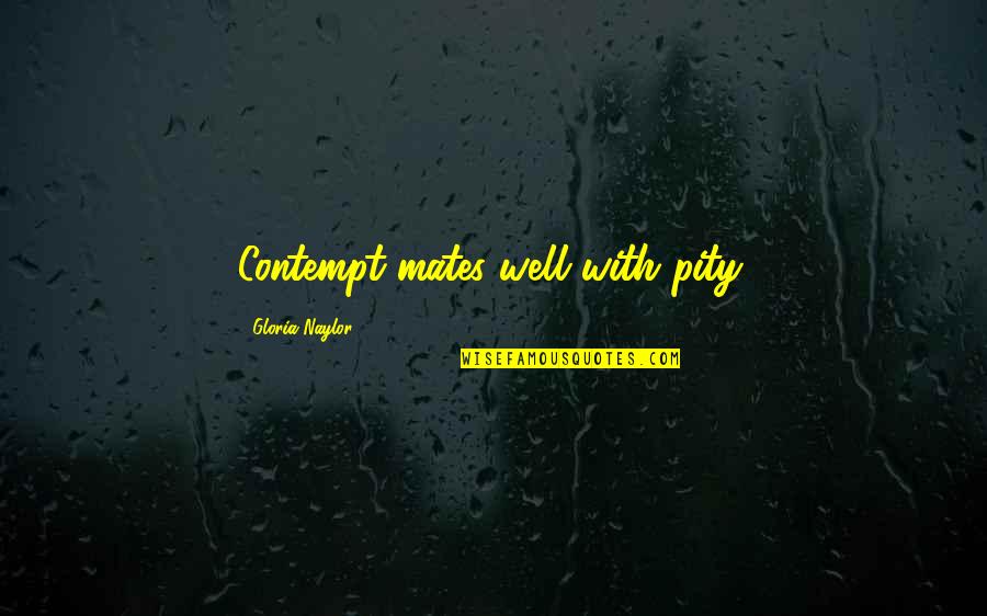 Submitting To God's Will Quotes By Gloria Naylor: Contempt mates well with pity.