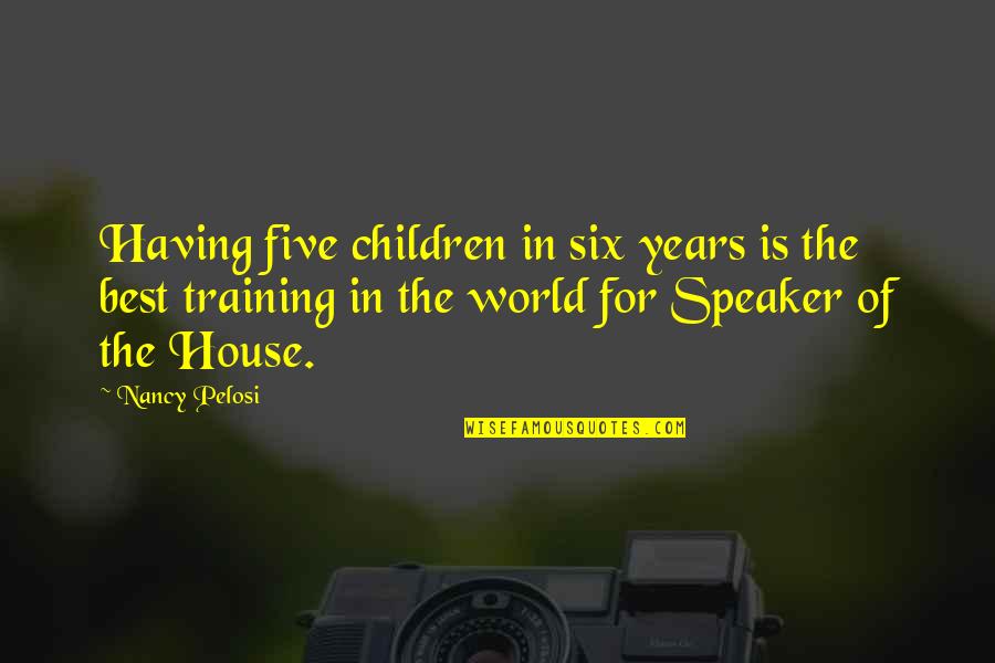 Subnational Monarchies Quotes By Nancy Pelosi: Having five children in six years is the Subnational Monarchies Quotes By Nancy Pelosi: Having five children in six years is the