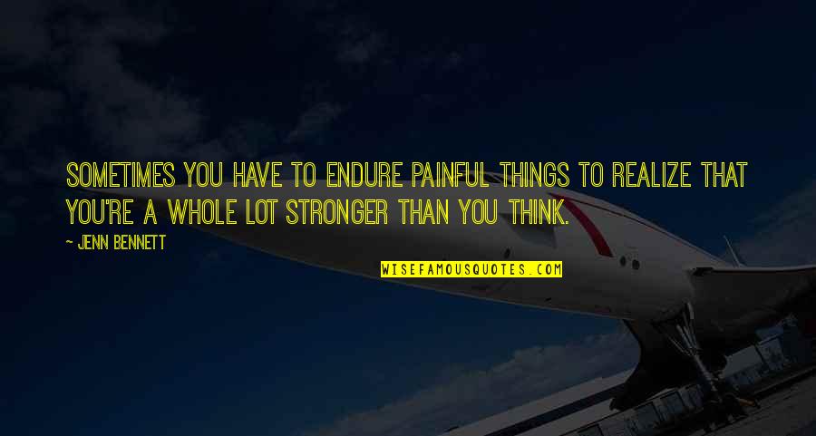 Subnational Quotes By Jenn Bennett: Sometimes you have to endure painful things to Subnational Quotes By Jenn Bennett: Sometimes you have to endure painful things to