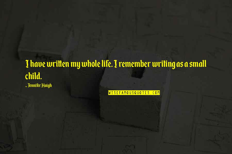 Subnightie Quotes By Jennifer Haigh: I have written my whole life. I remember Subnightie Quotes By Jennifer Haigh: I have written my whole life. I remember
