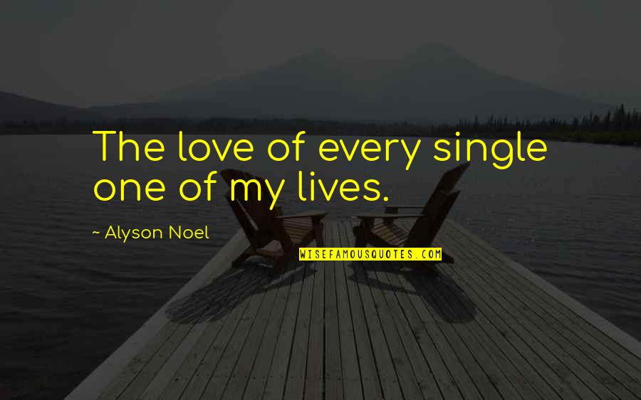 Subnormales Quotes By Alyson Noel: The love of every single one of my Subnormales Quotes By Alyson Noel: The love of every single one of my