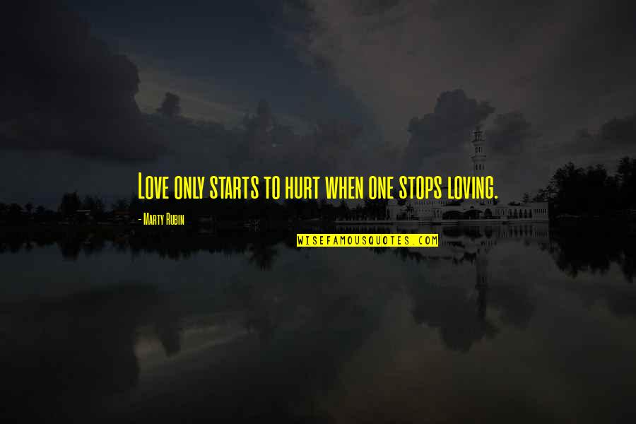 Subnuclear Vacuoles Quotes By Marty Rubin: Love only starts to hurt when one stops