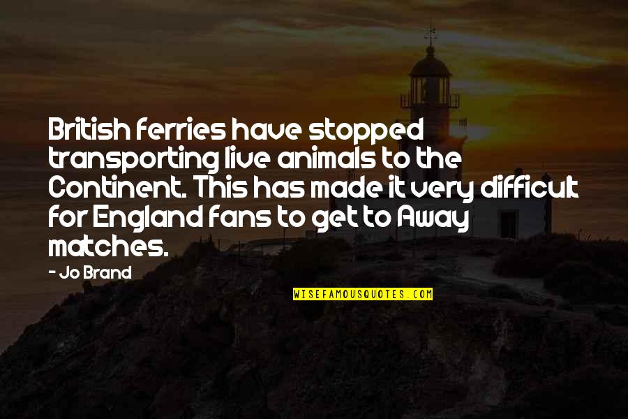 Subodh Kachhawa Quotes By Jo Brand: British ferries have stopped transporting live animals to Subodh Kachhawa Quotes By Jo Brand: British ferries have stopped transporting live animals to