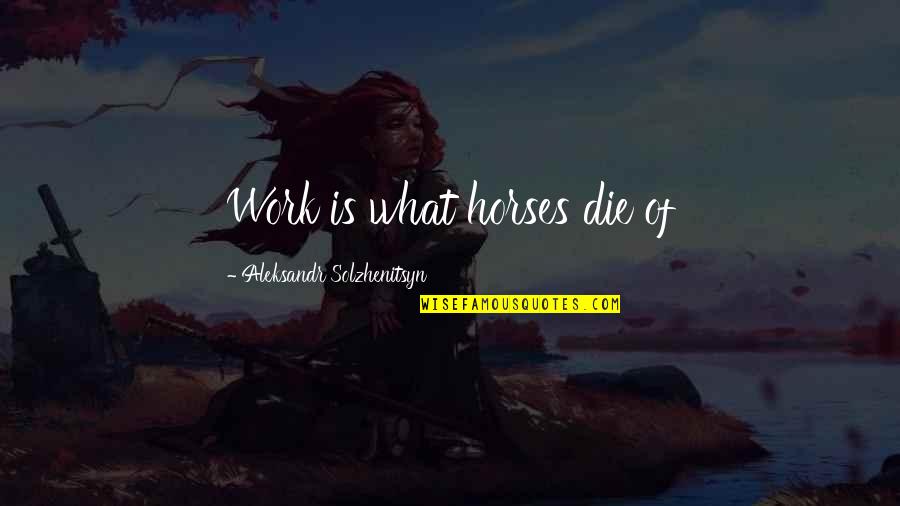 Suboptimal Synonym Quotes By Aleksandr Solzhenitsyn: Work is what horses die of