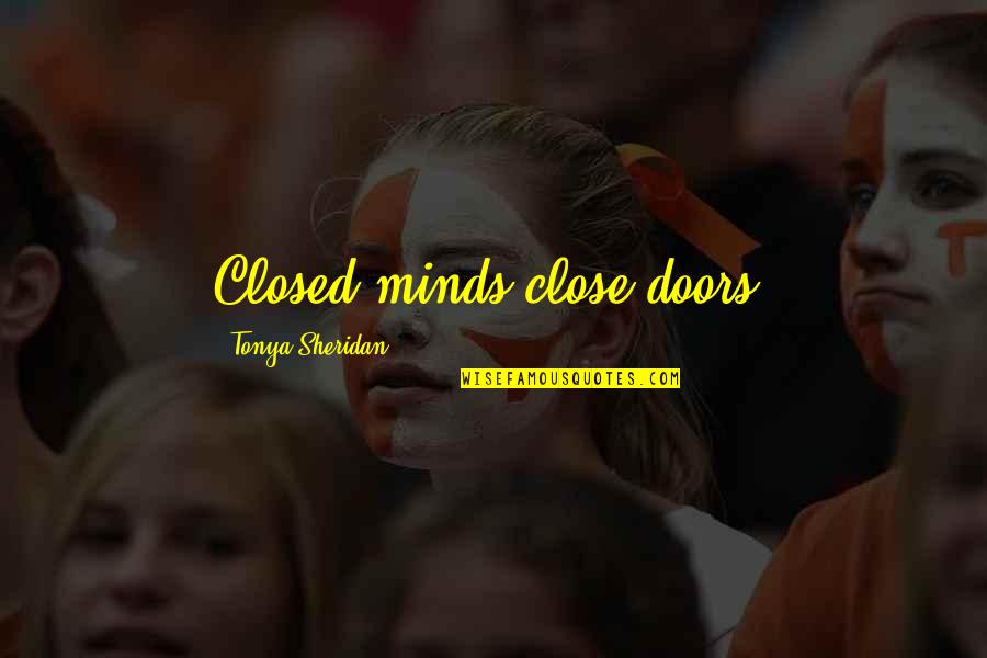 Suborbital Quotes By Tonya Sheridan: Closed minds close doors.