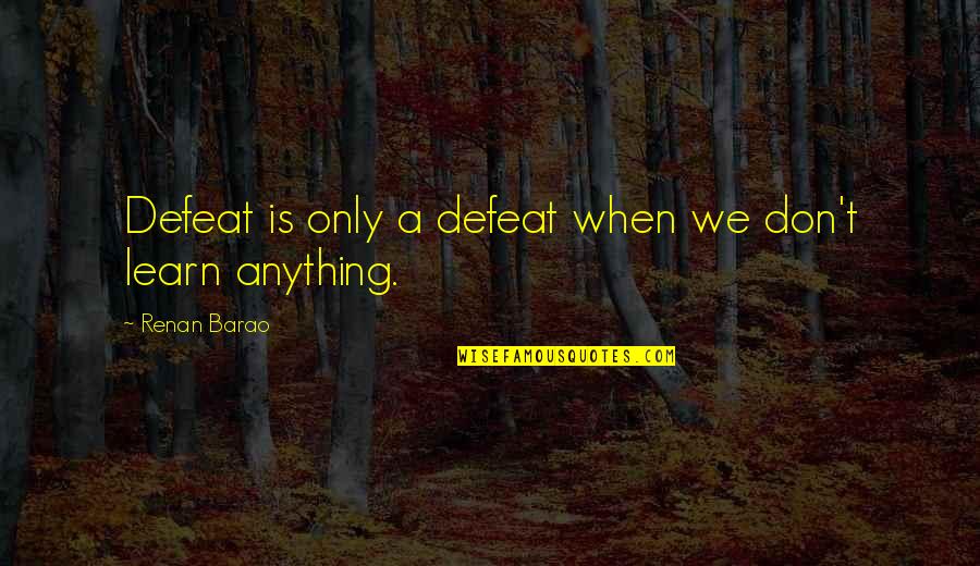 Subordinarse Significado Quotes By Renan Barao: Defeat is only a defeat when we don't Subordinarse Significado Quotes By Renan Barao: Defeat is only a defeat when we don't