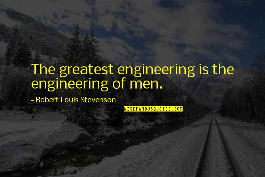 Subordinarse Significado Quotes By Robert Louis Stevenson: The greatest engineering is the engineering of men. Subordinarse Significado Quotes By Robert Louis Stevenson: The greatest engineering is the engineering of men.