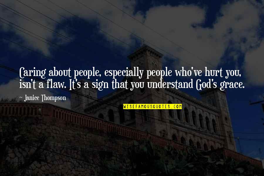 Subordinate Appreciation Quotes By Janice Thompson: Caring about people, especially people who've hurt you,