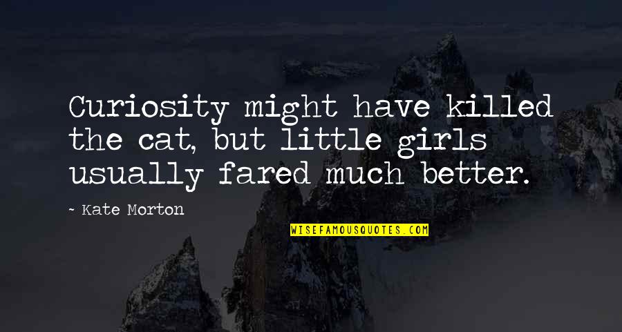 Subordinate Appreciation Quotes By Kate Morton: Curiosity might have killed the cat, but little
