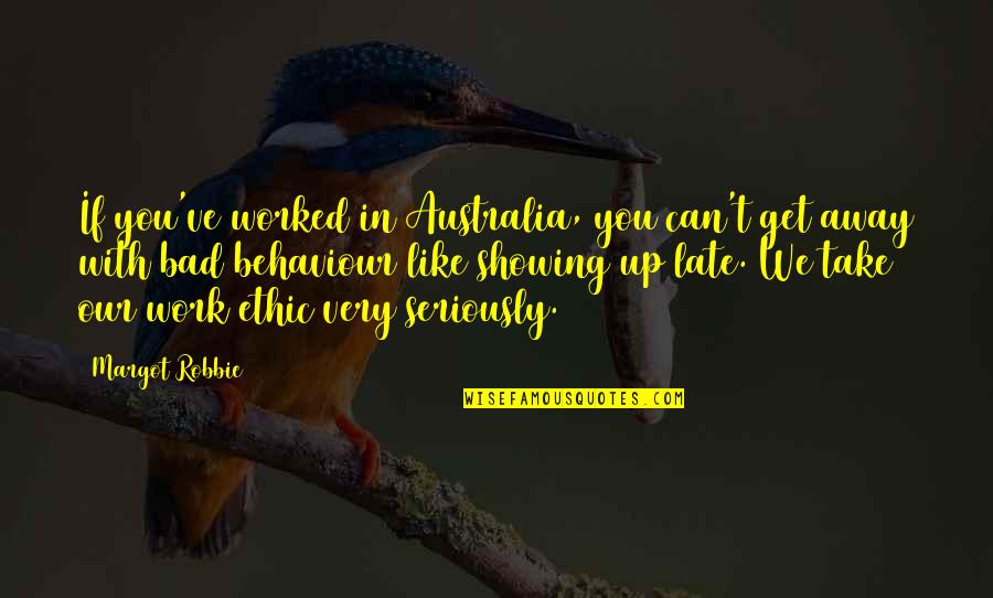 Subordinate Appreciation Quotes By Margot Robbie: If you've worked in Australia, you can't get