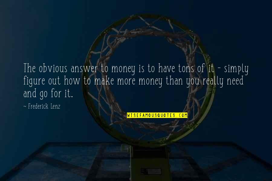 Subordinate Leadership Quotes By Frederick Lenz: The obvious answer to money is to have