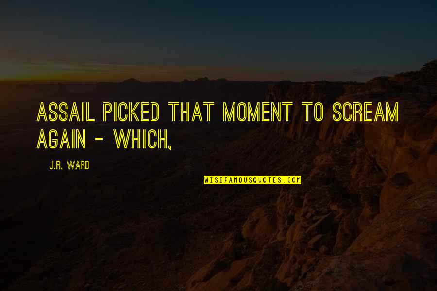 Subordinate Leadership Quotes By J.R. Ward: Assail picked that moment to scream again -