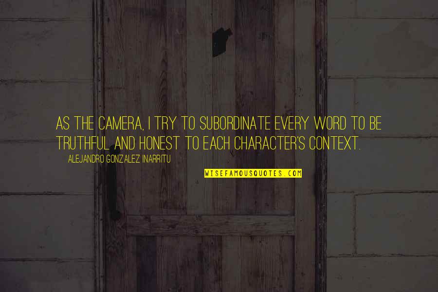 Subordinate Quotes By Alejandro Gonzalez Inarritu: As the camera, I try to subordinate every Subordinate Quotes By Alejandro Gonzalez Inarritu: As the camera, I try to subordinate every
