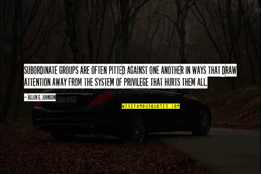 Subordinate Quotes By Allan G. Johnson: subordinate groups are often pitted against one another Subordinate Quotes By Allan G. Johnson: subordinate groups are often pitted against one another